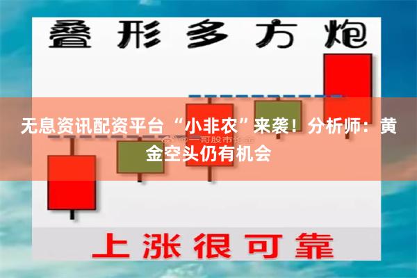 无息资讯配资平台 “小非农”来袭！分析师：黄金空头仍有机会