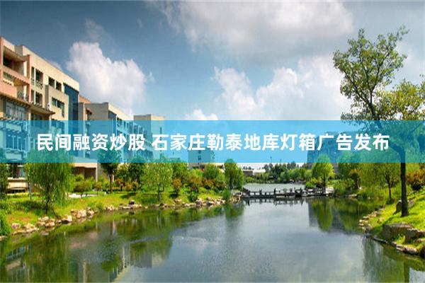 民间融资炒股 石家庄勒泰地库灯箱广告发布