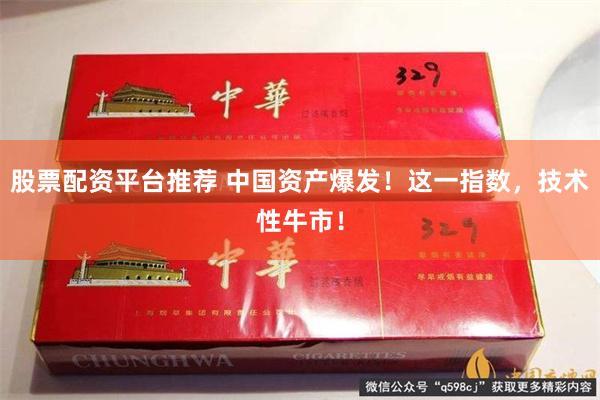 股票配资平台推荐 中国资产爆发！这一指数，技术性牛市！