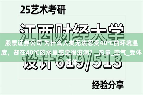 股票证券公司 为什么人类无法忍受40℃的环境温度，却在40℃的水里感觉很滋润？_热量_空气_受体