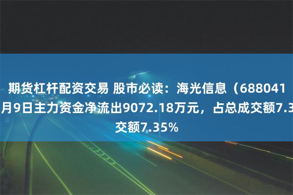 期货杠杆配资交易 股市必读：海光信息（688041）7月9日主力资金净流出9072.18万元，占总成交额7.35%