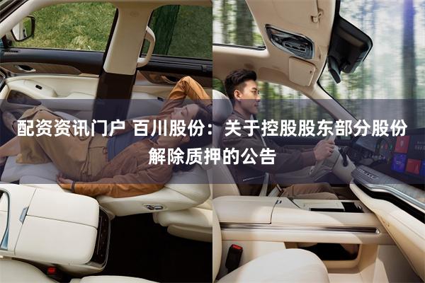 配资资讯门户 百川股份：关于控股股东部分股份解除质押的公告