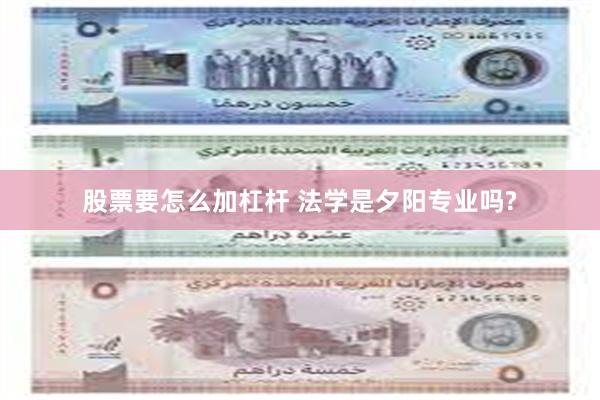 股票要怎么加杠杆 法学是夕阳专业吗?