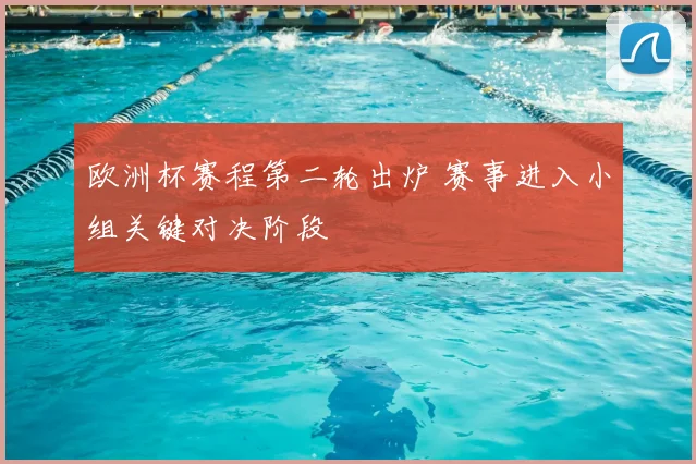 欧洲杯赛程第二轮出炉 赛事进入小组关键对决阶段
