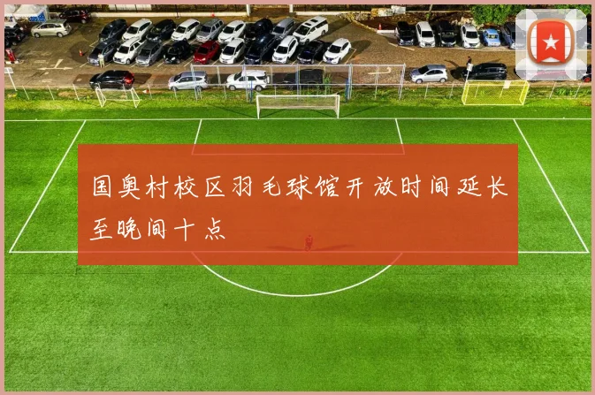 国奥村校区羽毛球馆开放时间延长至晚间十点
