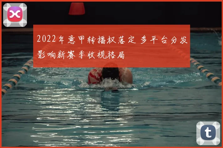2022年意甲转播权落定 多平台分发影响新赛季收视格局