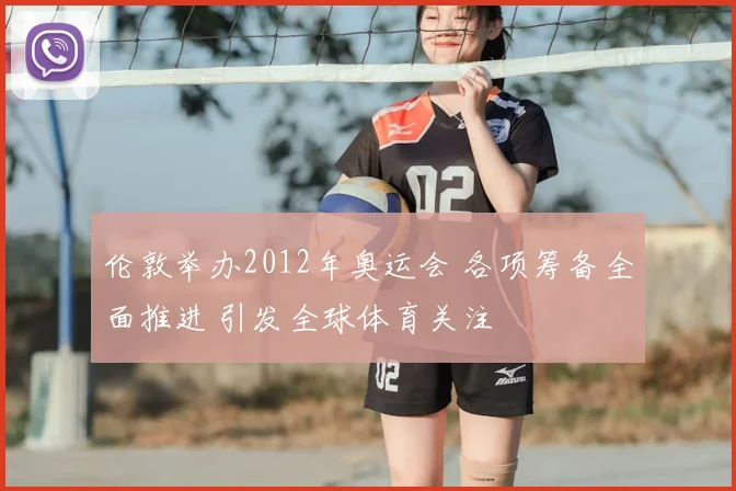 伦敦举办2012年奥运会 各项筹备全面推进 引发全球体育关注