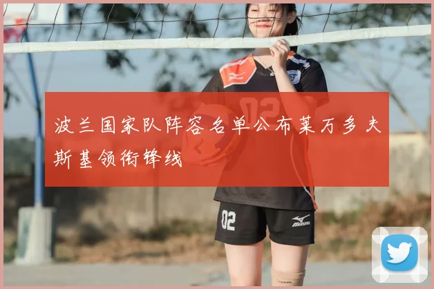 波兰国家队阵容名单公布莱万多夫斯基领衔锋线