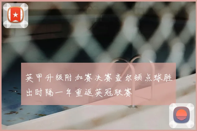 英甲升级附加赛决赛查尔顿点球胜出时隔一年重返英冠联赛