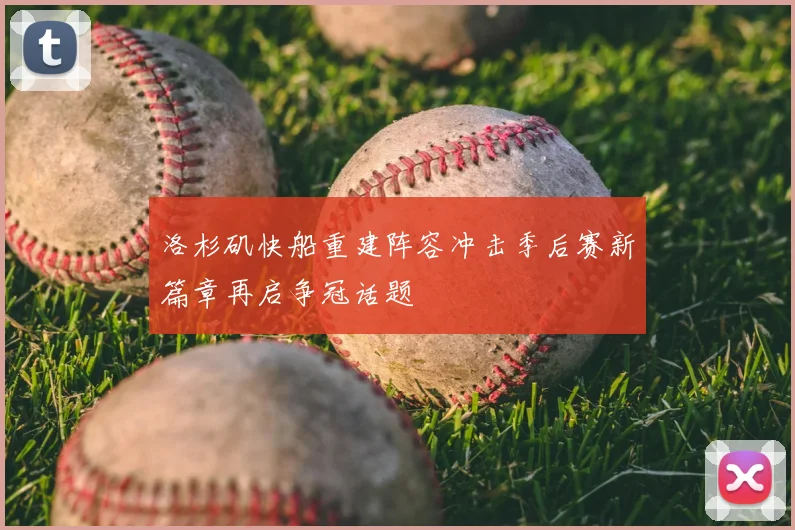 洛杉矶快船重建阵容冲击季后赛新篇章再启争冠话题